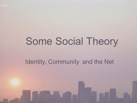 Some Social Theory Identity, Community and the Net.