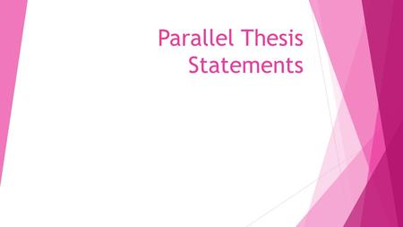 Parallel Thesis Statements. Obj.:  T.W.S.A.T.:  Identify, analyze and evaluate parallel elements and structure within example sentences. 11/18/13 73.