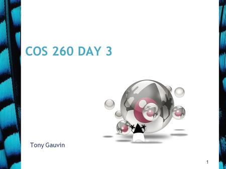 1 COS 260 DAY 3 Tony Gauvin. 2 Agenda Questions? 1 st Mini quiz on chap1 terms and concepts –Today In BlackBoard –30 min., M/C and short answer, open.