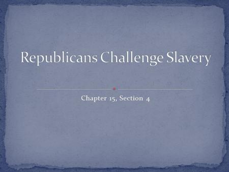 Chapter 15, Section 4. People in the territories were looking for a new political voice Neither the Whig party or Democratic party would take a stand.