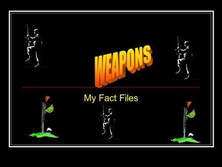 My Fact Files. CONTENTS 1.My Personal Favourites 2.Rocket Launchers 3.Tanks 4.Machine Guns 5.Pistols 6.BOMBS 7.The End.