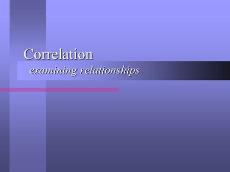 Correlation examining relationships. Five Descriptive Questions What is the middle of the set of scores? What is the middle of the set of scores? How.