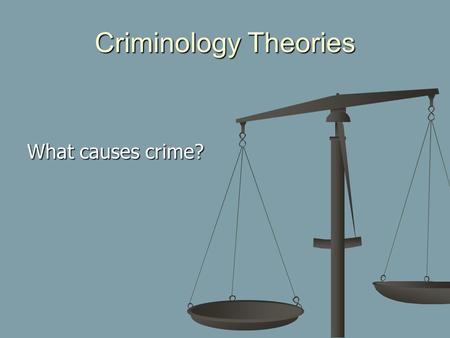 Criminology Theories What causes crime?. Classical Criminology Cesare Beccaria (1738 – 1794) Humans are driven by self-interest People weigh the consequences.