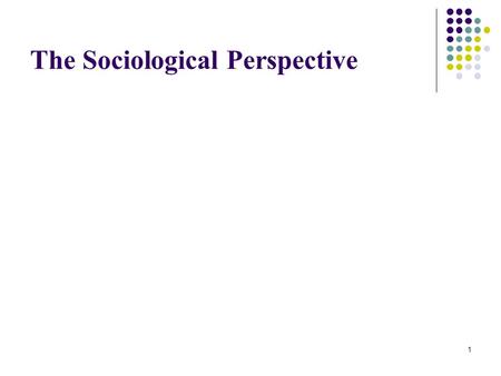 1 The Sociological Perspective. 2 3 How did Sociology get started? From France, Germany & England August Comte (France) “Father of Sociology” Coined.