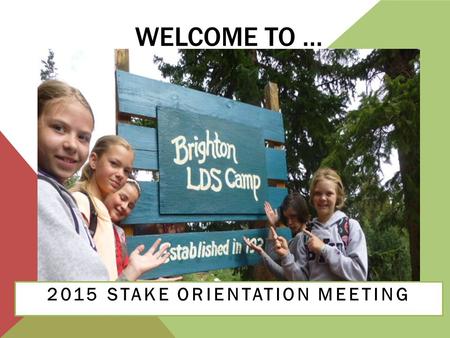 WELCOME TO … 2015 STAKE ORIENTATION MEETING. NEW OPENING AND CLOSING ASSIGNMENTS 8-10 men and women from each stake will be asked to help open or close.