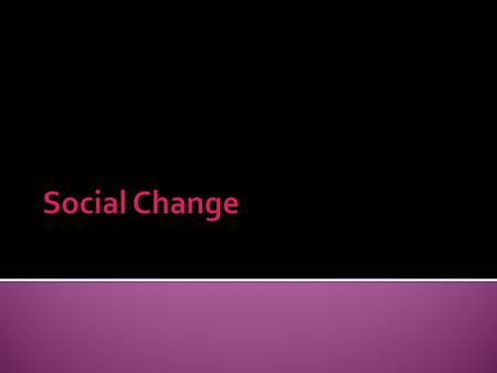  Social Change- Alternations in various aspects of a society over time.