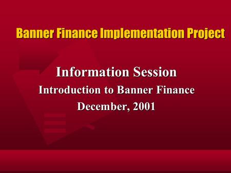 Banner Finance Implementation Project Information Session Introduction to Banner Finance December, 2001.