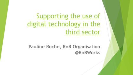 Supporting the use of digital technology in the third sector Pauline Roche, RnR