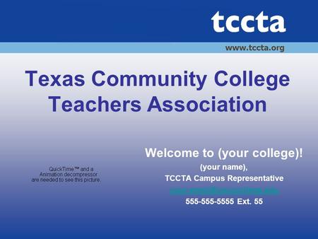 Texas Community College Teachers Association Welcome to (your college)! (your name), TCCTA Campus Representative 555-555-5555.