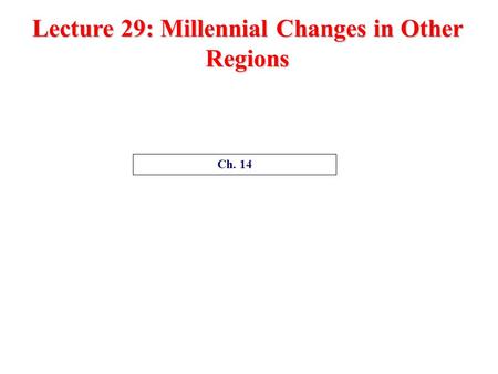 Lecture 29: Millennial Changes in Other Regions