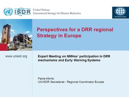 Www.unisdr.org 1 Perspectives for a DRR regional Strategy in Europe Paola Albrito UN/ISDR Secretariat - Regional Coordinator Europe www.unisdr.org Expert.