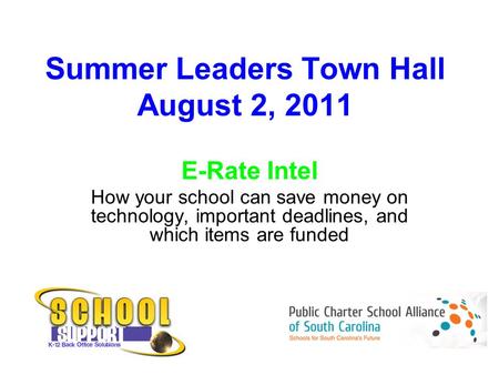 Summer Leaders Town Hall August 2, 2011 E-Rate Intel How your school can save money on technology, important deadlines, and which items are funded.