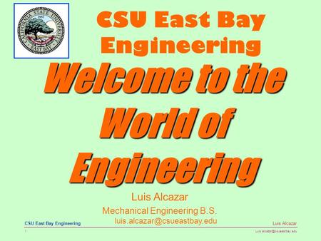 1 Luis Alcazar CSU East Bay Engineering Luis Alcazar Mechanical Engineering B.S. CSU East Bay Engineering.