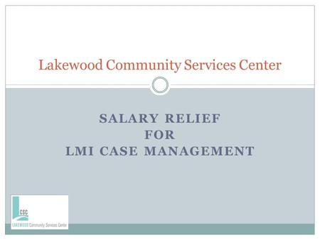 SALARY RELIEF FOR LMI CASE MANAGEMENT Lakewood Community Services Center.