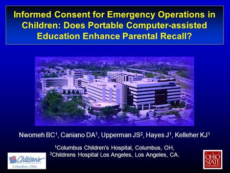 Informed Consent for Emergency Operations in Children: Does Portable Computer-assisted Education Enhance Parental Recall? Nwomeh BC 1, Caniano DA 1, Upperman.