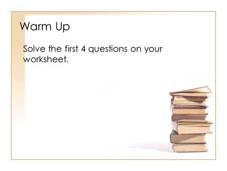 Solve the first 4 questions on your worksheet.