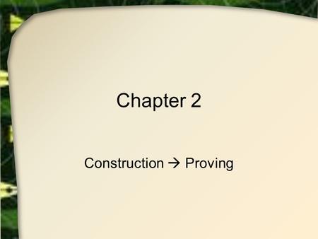 Chapter 2 Construction  Proving. Historical Background Euclid’s Elements Greek mathematicians used  Straightedge  Compass – draw circles, copy distances.