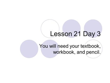 You will need your textbook, workbook, and pencil.