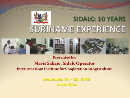 Presented by: Mavis Sabajo, Sidalc Operator Inter-American Institute for Cooperation on Agriculture September 24 – 25, 2009 Costa Rica.