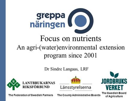 Focus on nutrients An agri-(water)environmental extension program since 2001 The Federation of Swedish FarmersThe County Administrative Boards The Swedish.