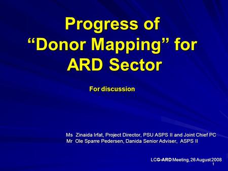 1 Progress of “Donor Mapping” for ARD Sector For discussion Ms Zinaida Irfat, Project Director, PSU ASPS II and Joint Chief PC Ms Zinaida Irfat, Project.