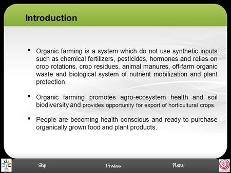 Organic farming is a system which do not use synthetic inputs such as chemical fertilizers, pesticides, hormones and relies on crop rotations, crop residues,