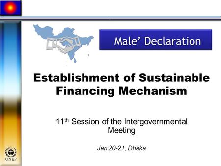 Establishment of Sustainable Financing Mechanism 11 th Session of the Intergovernmental Meeting Jan 20-21, Dhaka Male’ Declaration Male’ Declaration.