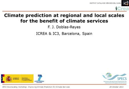 INSTITUT CATALÀ DE CIÈNCIES DEL CLIMA APCC Downscaling Workshop: Improving Climate Prediction for Climate Services28 October 2013 Climate prediction at.