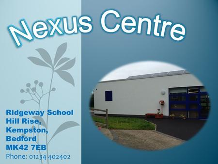 Ridgeway School Hill Rise, Kempston, Bedford MK42 7EB Phone: 01234 402402.