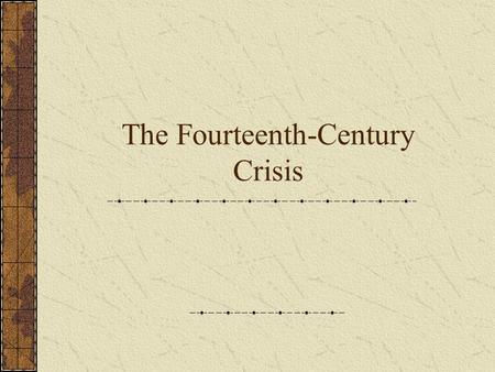 The Fourteenth-Century Crisis. The Calamitous 14 th Century Europe in 1300 “Little Ice Age” Climatic changes; cooler temperatures Shorter growing season.