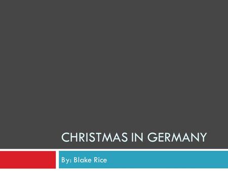 CHRISTMAS IN GERMANY By: Blake Rice. The flag of Germany