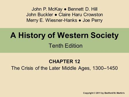 A History of Western Society Tenth Edition CHAPTER 12 The Crisis of the Later Middle Ages, 1300–1450 Copyright © 2011 by Bedford/St. Martin’s John P. McKay.