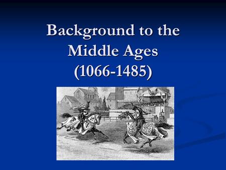 Background to the Middle Ages (1066-1485). The Norman Invasion  Duke William of Normandy defeated King Harold of England during the Battle of Hastings.