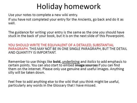 Holiday homework Use your notes to complete a new wiki entry. If you have not completed your entry for the Ancients, go back and do it as well. The guidance.