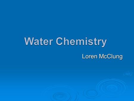 Loren McClung. Work Description  Discover the impact of water on elements & how elements affect the quality of water.