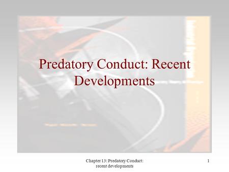 Chapter 13: Predatory Conduct: recent developments 1 Predatory Conduct: Recent Developments.