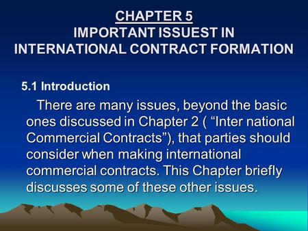 CHAPTER 5 IMPORTANT ISSUEST IN INTERNATIONAL CONTRACT FORMATION 5.1 Introduction There are many issues, beyond the basic ones discussed in Chapter 2 (