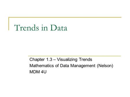 Trends in Data Chapter 1.3 – Visualizing Trends Mathematics of Data Management (Nelson) MDM 4U.