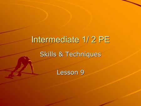 Intermediate 1/ 2 PE Skills & Techniques Lesson 9.