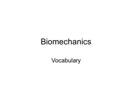 Biomechanics Vocabulary. Agonist Antagonist Axis of rotation Concentric action Eccentric action Force Fulcrum Isometric Law of acceleration Law of impact.