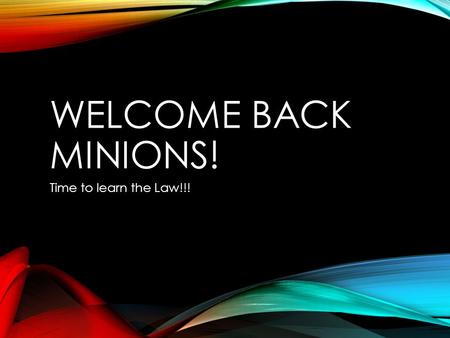 WELCOME BACK MINIONS! Time to learn the Law!!!. NEWTON’S 1 ST LAW OF MOTION Newton’s First Law of Motion An object at rest will remain at rest unless.