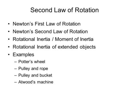 Second Law of Rotation Newton’s First Law of Rotation Newton’s Second Law of Rotation Rotational Inertia / Moment of Inertia Rotational Inertia of extended.