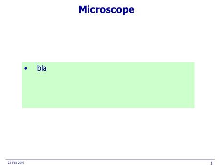 23 Feb 2006 1 Microscope bla. 23 Feb 2006 2 The samples.