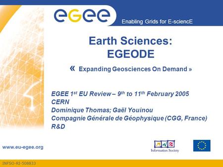 INFSO-RI-508833 Enabling Grids for E-sciencE www.eu-egee.org Earth Sciences: EGEODE « Expanding Geosciences On Demand » EGEE 1 st EU Review – 9 th to 11.