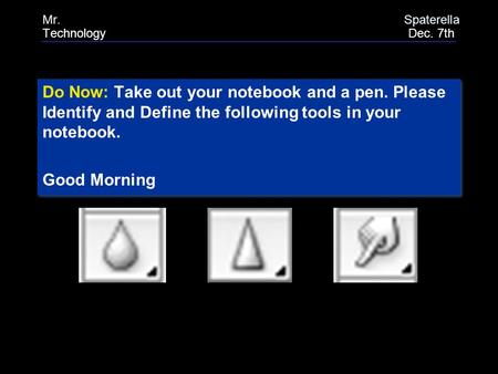 Do Now: Take out your notebook and a pen. Please Identify and Define the following tools in your notebook. Good Morning Do Now: Take out your notebook.