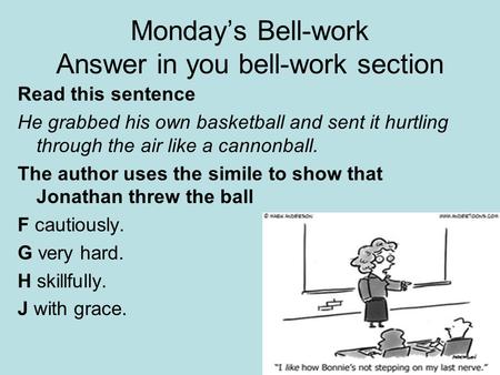 Monday’s Bell-work Answer in you bell-work section Read this sentence He grabbed his own basketball and sent it hurtling through the air like a cannonball.