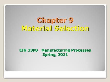 Chapter 9 Material Selection   EIN Manufacturing Processes Spring, 2011