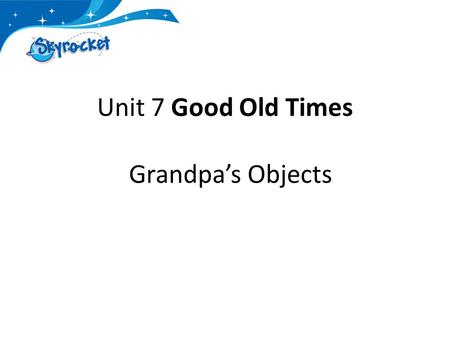 Unit 7 Good Old Times Grandpa’s Objects. Kitchen Objects What is this? What was it used for?