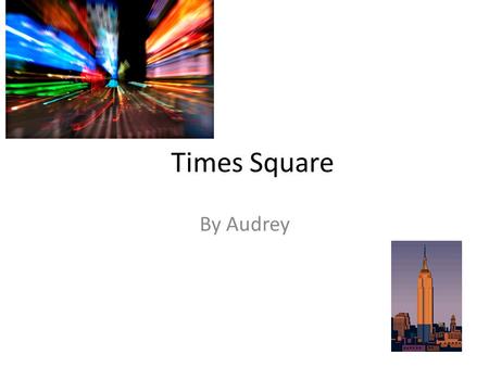 Times Square By Audrey. Times Square Times Square is in New York City. Times Square has a park named, Central Park. It attracts many people on warm sunny.