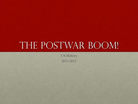 The Postwar Boom! US History 2011-2012. America at home GI Bill of Rights GI Bill of Rights Encouraged Education Encouraged Education Paid half of tuition.